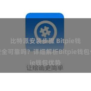 比特派安装步骤 Bitpie钱包安全可靠吗？详细解析Bitpie钱包优势