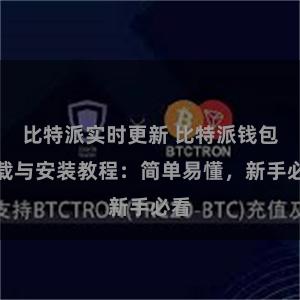 比特派实时更新 比特派钱包下载与安装教程：简单易懂，新手必看