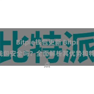 Bitpie钱包更新 Bitpie钱包安全吗？全面解析其优势和特点