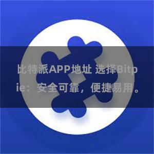 比特派APP地址 选择Bitpie：安全可靠，便捷易用。