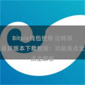 Bitpie钱包使用 比特派钱包最新版本下载教程：功能亮点全解析