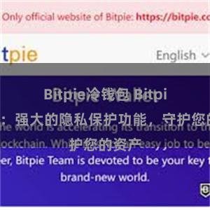 Bitpie冷钱包 Bitpie钱包：强大的隐私保护功能，守护您的资产