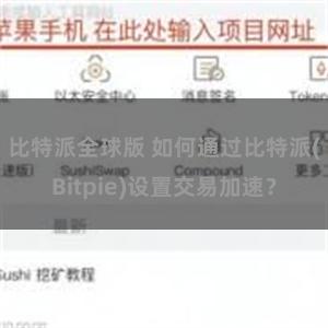 比特派全球版 如何通过比特派(Bitpie)设置交易加速？