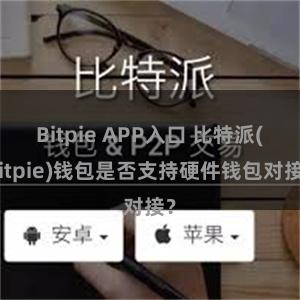 Bitpie APP入口 比特派(Bitpie)钱包是否支持硬件钱包对接？