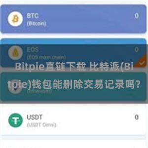 Bitpie直链下载 比特派(Bitpie)钱包能删除交易记录吗？