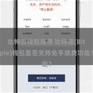 比特派钱包推荐 比特派(Bitpie)钱包是否支持免手续费功能？