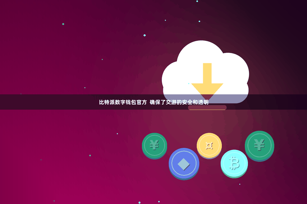比特派数字钱包官方  确保了交游的安全和透明